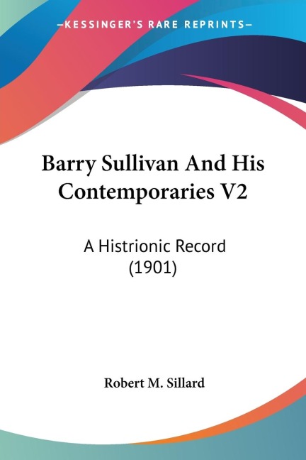 Barry Sullivan And His Contemporaries V2: A Histrionic Record (1901)