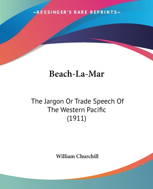 Beach-La-Mar: The Jargon Or Trade Speech Of The Western Pacific (1911)