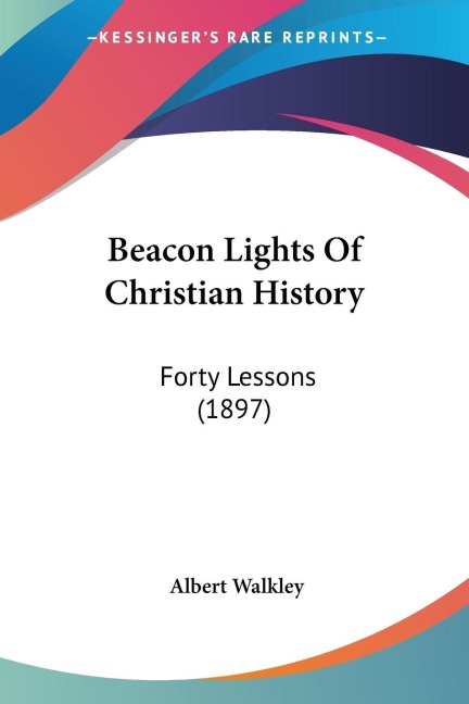 Beacon Lights Of Christian History: Forty Lessons (1897)
