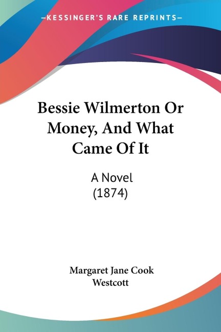 Bessie Wilmerton Or Money, And What Came Of It: A Novel (1874)
