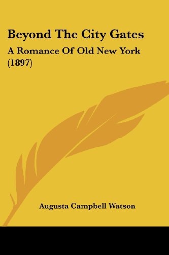 Beyond The City Gates A Romance Of Old New York (1897)