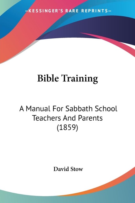 Bible Training: A Manual For Sabbath School Teachers And Parents (1859)