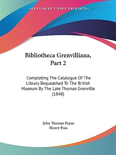 Bibliotheca Grenvilliana, Part Completing the Catalogue of the Library Bequeathed to the British Museum by the Late Thomas Grenville (1848)
