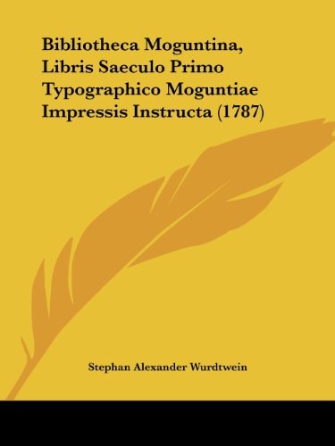 Bibliotheca Moguntina, Libris Saeculo Primo Typographico Moguntiae Impressis Instructa (1787)
