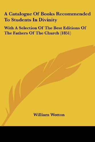 A Catalogue of Books Recommended to Students in Divinity With A Selection of the Best Editions of the Fathers of the Church (1851)