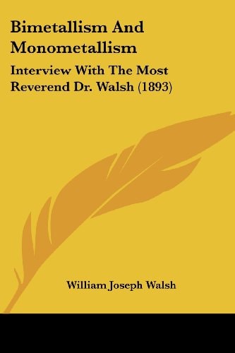 Bimetallism And Monometallism Interview With The Most Reverend Dr. Walsh (1893)