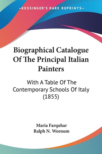 Biographical Catalogue of the Principal Italian Painters With A Table of the Contemporary Schools of Italy (1855)