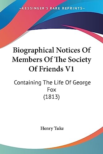 Biographical Notices of Members of the Society of Friends V1 Containing the Life of George Fox (1813)