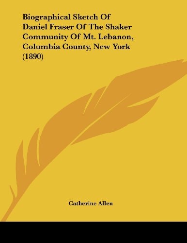 Biographical Sketch Of Daniel Fraser Of The Shaker Community Of Mt. Lebanon, Columbia County, New York (1890)