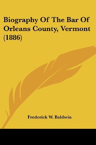 Biography Of The Bar Of Orleans County, Vermont (1886)