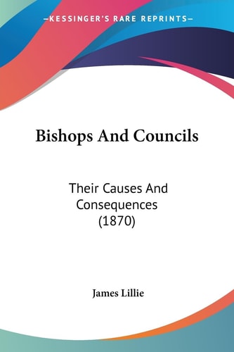 Bishops and Councils Their Causes and Consequences (1870)
