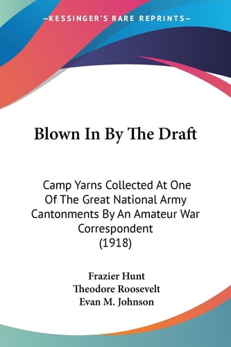 Blown In By The Draft Camp Yarns Collected At One Of The Great National Army Cantonments By An Amateur War Correspondent (1918)