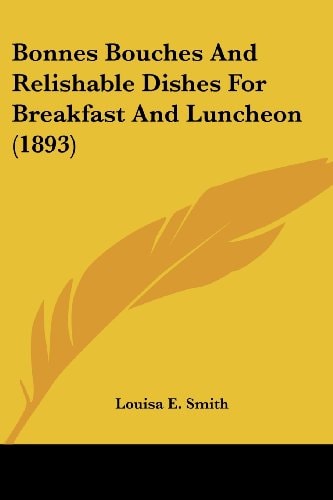 Bonnes Bouches And Relishable Dishes For Breakfast And Luncheon (1893)