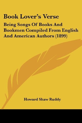 Book Lover's Verse Being Songs Of Books And Bookmen Compiled From English And American Authors (1899)