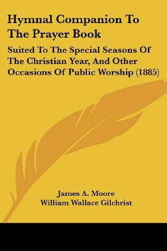 Hymnal Companion To The Prayer Book Suited To The Special Seasons Of The Christian Year, And Other Occasions Of Public Worship (1885)