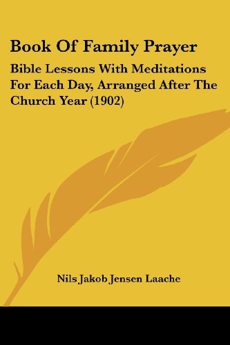 Book Of Family Prayer Bible Lessons With Meditations For Each Day, Arranged After The Church Year (1902)