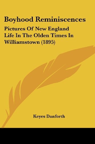 Boyhood Reminiscences Pictures Of New England Life In The Olden Times In Williamstown (1895)