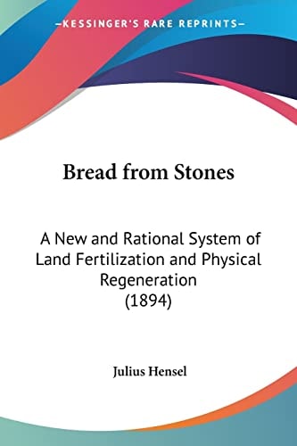 Bread from Stones A New and Rational System of Land Fertilization and Physical Regeneration (1894)