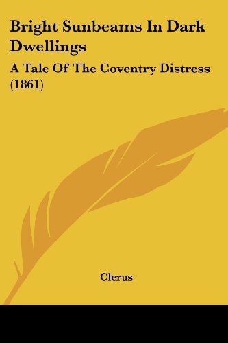 Bright Sunbeams in Dark Dwellings A Tale of the Coventry Distress (1861)