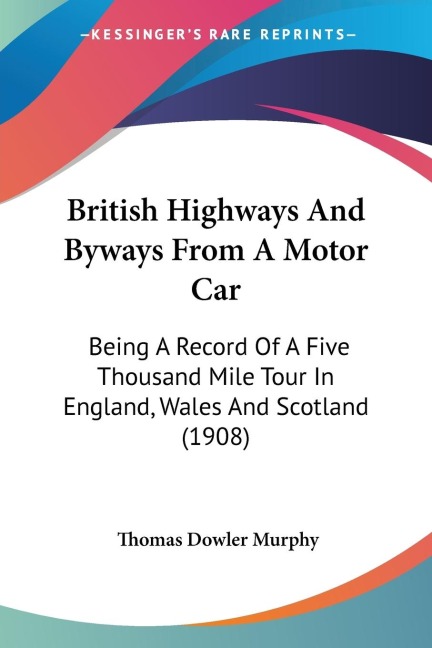 British Highways And Byways From A Motor Car: Being A Record Of A Five Thousand Mile Tour In England, Wales And Scotland (1908)