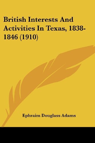 British Interests And Activities In Texas, 1838-1846 (1910)