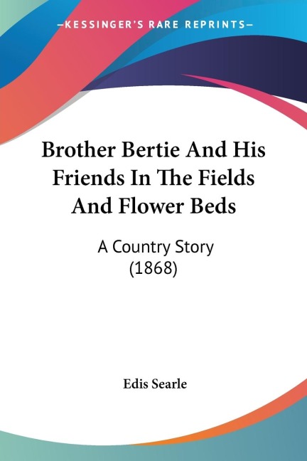 Brother Bertie And His Friends In The Fields And Flower Beds: A Country Story (1868)