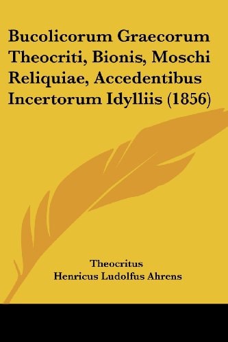 Bucolicorum Graecorum Theocriti, Bionis, Moschi Reliquiae, Accedentibus Incertorum Idylliis (1856)