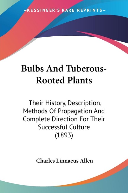 Bulbs And Tuberous-Rooted Plants: Their History, Description, Methods Of Propagation And Complete Direction For Their Successful Culture (1893)