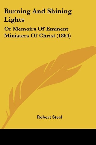 Burning and Shining Lights Or Memoirs of Eminent Ministers of Christ (1864)