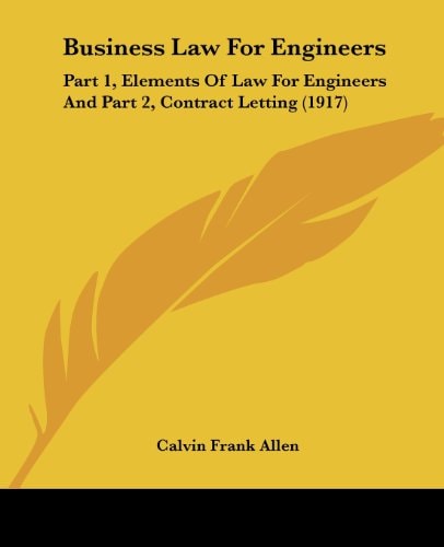 Business Law For Engineers Part 1, Elements Of Law For Engineers And Part 2, Contract Letting (1917)