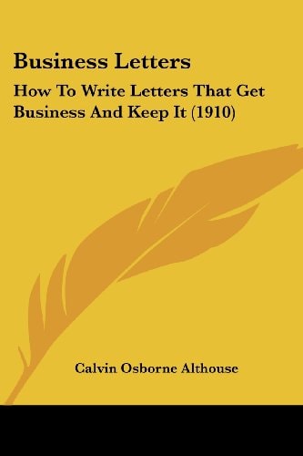 Business Letters How To Write Letters That Get Business And Keep It (1910)
