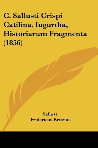 C. Sallusti Crispi Catilina, Iugurtha, Historiarum Fragmenta (1856)