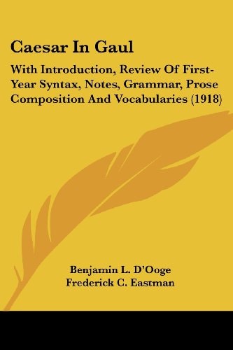 Caesar In Gaul With Introduction, Review Of First-Year Syntax, Notes, Grammar, Prose Composition And Vocabularies (1918)