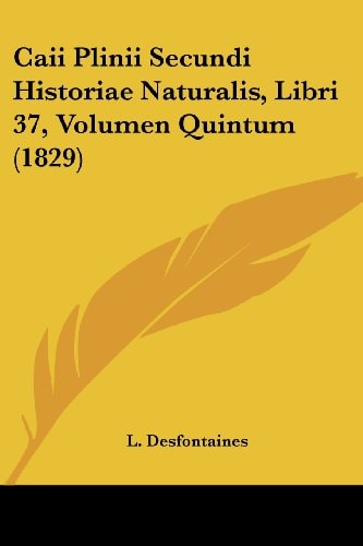Caii Plinii Secundi Historiae Naturalis, Libri 37, Volumen Quintum (1829)