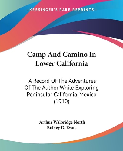 Camp And Camino In Lower California A Record Of The Adventures Of The Author While Exploring Peninsular California, Mexico (1910)