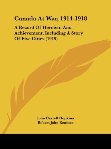 Canada At War, 1914-1918 A Record Of Heroism And Achievement, Including A Story Of Five Cities (1919)