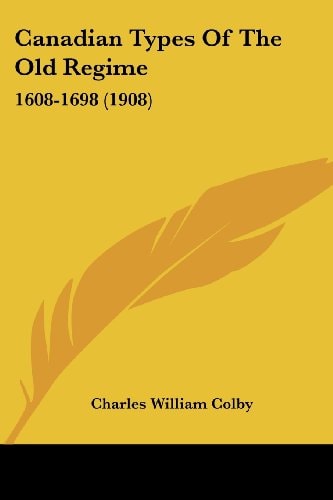 Canadian Types Of The Old Regime 1608-1698 (1908)