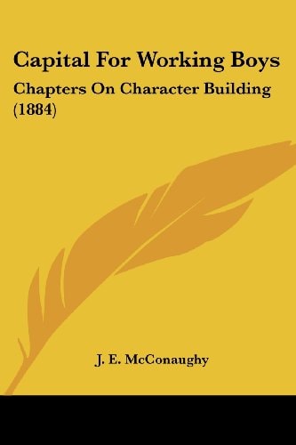 Capital For Working Boys Chapters On Character Building (1884)