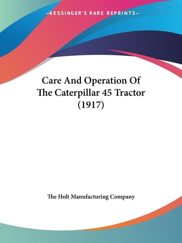 Care And Operation Of The Caterpillar 45 Tractor (1917)