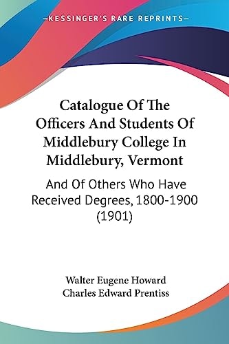 Catalogue Of The Officers And Students Of Middlebury College In Middlebury, Vermont And Of Others Who Have Received Degrees, 1800-1900 (1901)