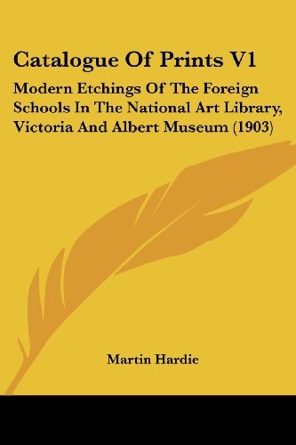 Catalogue Of Prints V1 Modern Etchings Of The Foreign Schools In The National Art Library, Victoria And Albert Museum (1903)