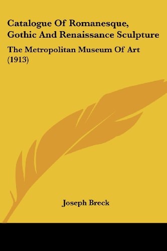 Catalogue Of Romanesque, Gothic And Renaissance Sculpture The Metropolitan Museum Of Art (1913)