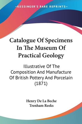 Catalogue of Specimens in the Museum of Practical Geology Illustrative of the Composition and Manufacture of British Pottery and Porcelain (1871)