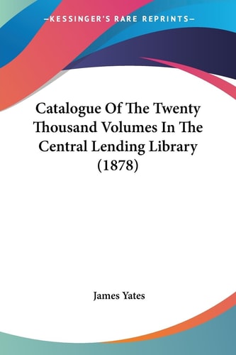 Catalogue Of The Twenty Thousand Volumes In The Central Lending Library (1878)