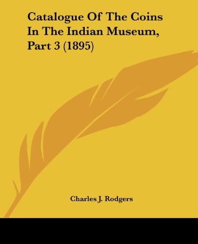 Catalogue Of The Coins In The Indian Museum, Part 3 (1895)