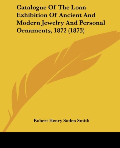 Catalogue of the Loan Exhibition of Ancient and Modern Jewelry and Personal Ornaments 1872