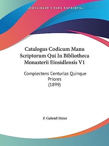 Catalogus Codicum Manu Scriptorum Qui In Bibliotheca Monasterii Einsidlensis V1 Complectens Centurias Quinque Priores (1899)