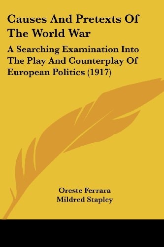 Causes And Pretexts Of The World War A Searching Examination Into The Play And Counterplay Of European Politics (1917)