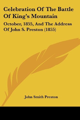 Celebration of the Battle of King's Mountain October, 1855, and the Address of John S. Preston (1855)