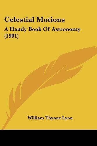 Celestial Motions A Handy Book Of Astronomy (1901)